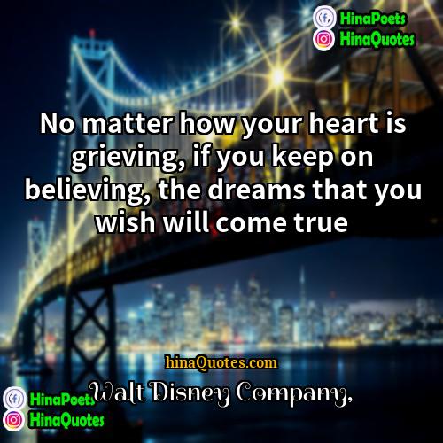 Walt Disney Company Quotes | No matter how your heart is grieving,